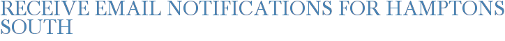 Receive Email Notifications for Hamptons South