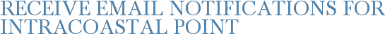 Receive Email Notifications for Intracoastal Point