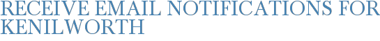 Receive Email Notifications for Kenilworth