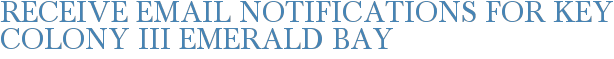 Receive Email Notifications for Key Colony III Emerald Bay