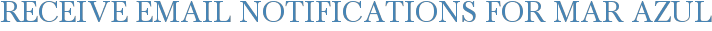 Receive Email Notifications for Mar Azul