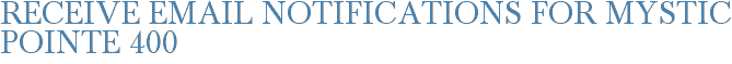 Receive Email Notifications for Mystic Pointe 400