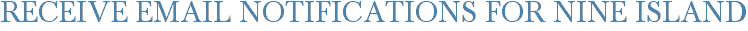 Receive Email Notifications for Nine Island