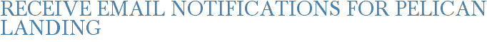 Receive Email Notifications for Pelican Landing