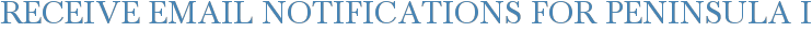 Receive Email Notifications for Peninsula I