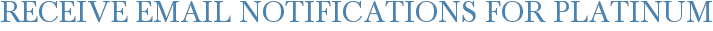 Receive Email Notifications for Platinum