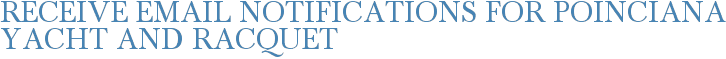 Receive Email Notifications for Poinciana Yacht and Racquet