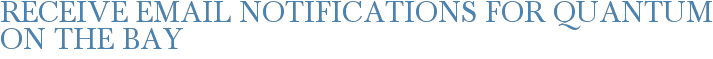 Receive Email Notifications for Quantum on the Bay
