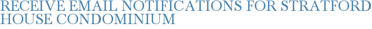 Receive Email Notifications for Stratford House Condominium