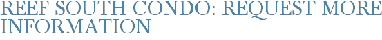 Reef South Condo: Request More Information