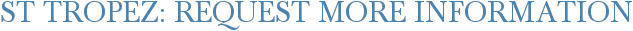 St Tropez: Request More Information