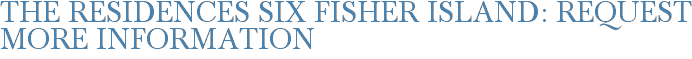 The Residences Six Fisher Island: Request More Information