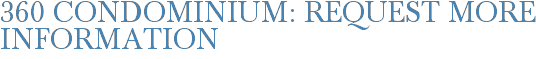 360 Condominium: Request More Information
