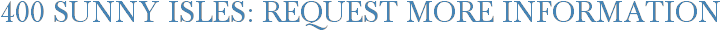 400 Sunny Isles: Request More Information