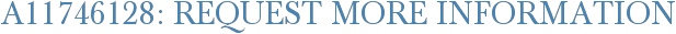A11746128: Request More Information