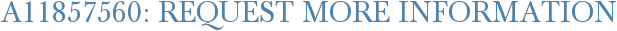 A11857560: Request More Information