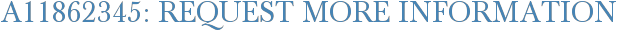A11862345: Request More Information