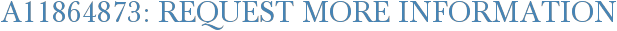 A11864873: Request More Information