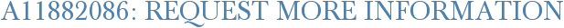 A11882086: Request More Information