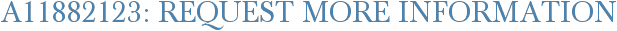 A11882123: Request More Information