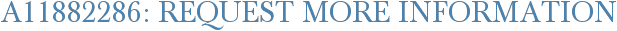 A11882286: Request More Information