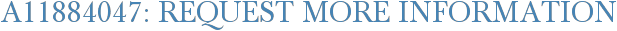 A11884047: Request More Information