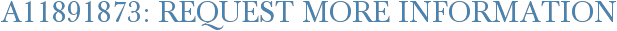 A11891873: Request More Information