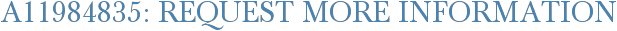 A11984835: Request More Information