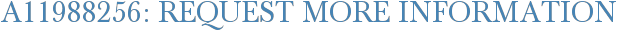 A11988256: Request More Information