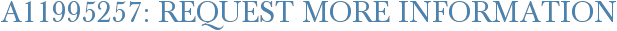 A11995257: Request More Information