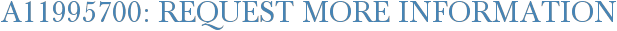 A11995700: Request More Information