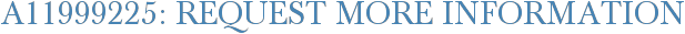 A11999225: Request More Information