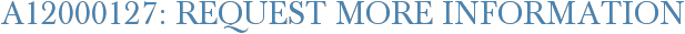 A12000127: Request More Information
