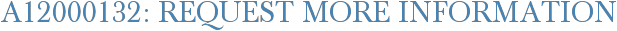 A12000132: Request More Information