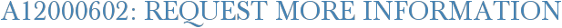 A12000602: Request More Information