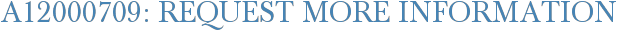 A12000709: Request More Information