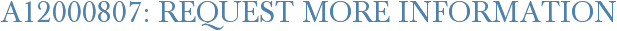 A12000807: Request More Information