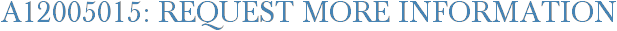 A12005015: Request More Information
