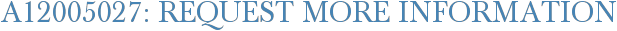 A12005027: Request More Information