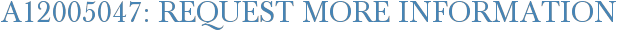 A12005047: Request More Information