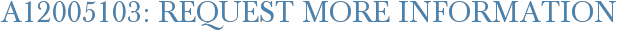 A12005103: Request More Information