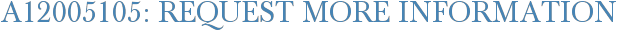 A12005105: Request More Information