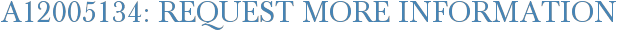 A12005134: Request More Information