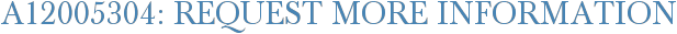 A12005304: Request More Information