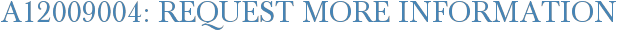 A12009004: Request More Information