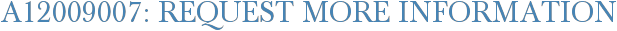 A12009007: Request More Information