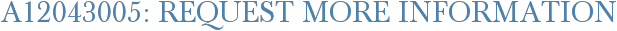 A12043005: Request More Information