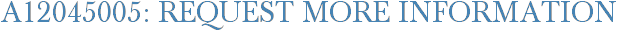 A12045005: Request More Information