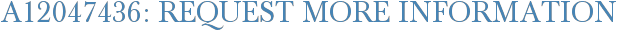 A12047436: Request More Information