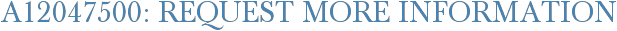 A12047500: Request More Information